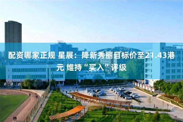 配资哪家正规 星展：降新秀丽目标价至21.43港元 维持“买入”评级