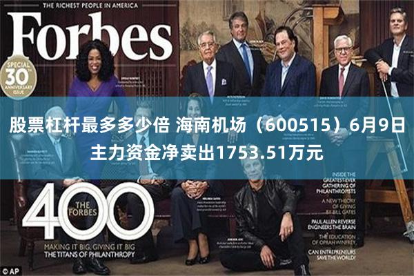 股票杠杆最多多少倍 海南机场（600515）6月9日主力资金净卖出1753.51万元