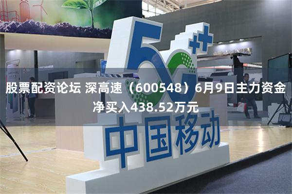 股票配资论坛 深高速（600548）6月9日主力资金净买入438.52万元