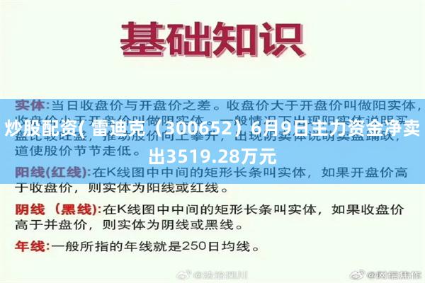 炒股配资( 雷迪克（300652）6月9日主力资金净卖出3519.28万元
