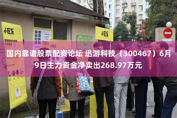国内靠谱股票配资论坛 迅游科技（300467）6月9日主力资金净卖出268.97万元