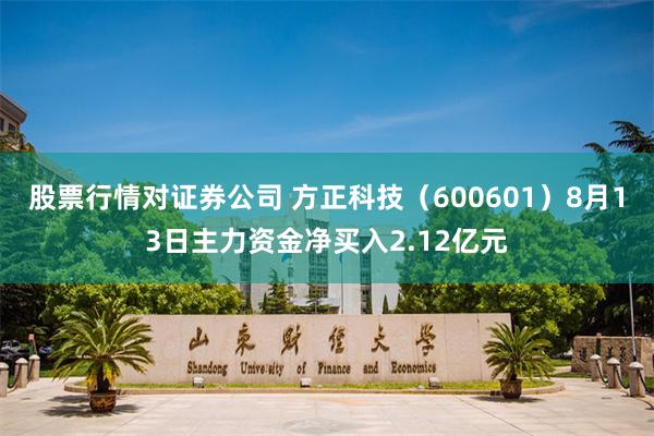 股票行情对证券公司 方正科技（600601）8月13日主力资金净买入2.12亿元