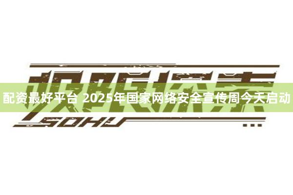 配资最好平台 2025年国家网络安全宣传周今天启动