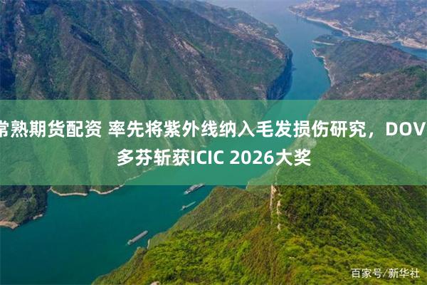 常熟期货配资 率先将紫外线纳入毛发损伤研究，DOVE多芬斩获ICIC 2026大奖