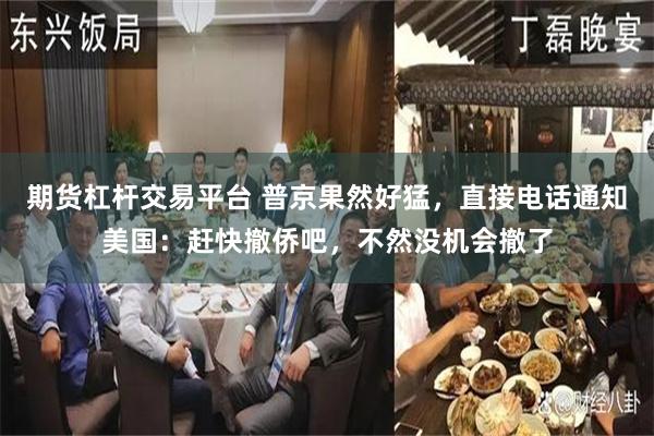 期货杠杆交易平台 普京果然好猛，直接电话通知美国：赶快撤侨吧，不然没机会撤了