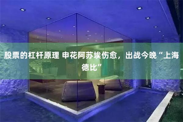 股票的杠杆原理 申花阿苏埃伤愈，出战今晚“上海德比”