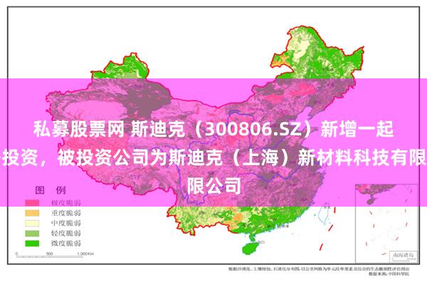 私募股票网 斯迪克（300806.SZ）新增一起对外投资，被投资公司为斯迪克（上海）新材料科技有限公司
